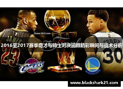 2016至2017赛季奇才与骑士对决回顾精彩瞬间与战术分析